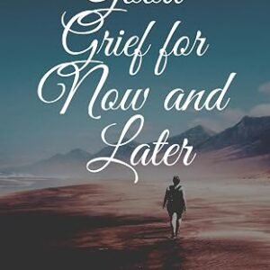 Good Grief For Now and Later: Understanding Grief and Renewal